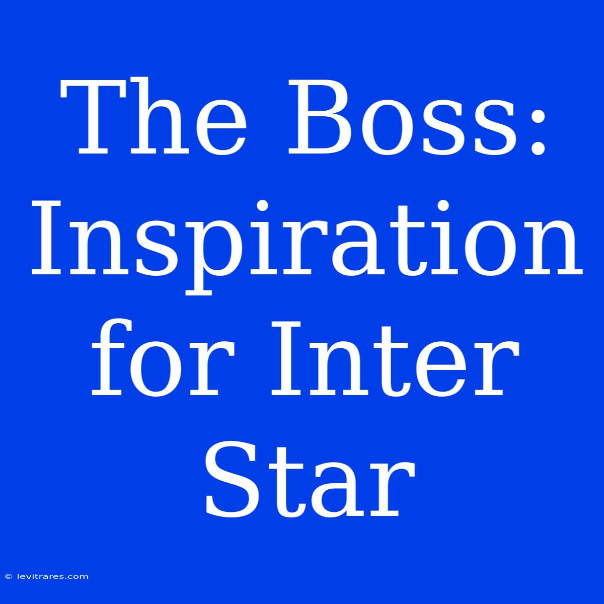 The Boss: Inspiration For Inter Star