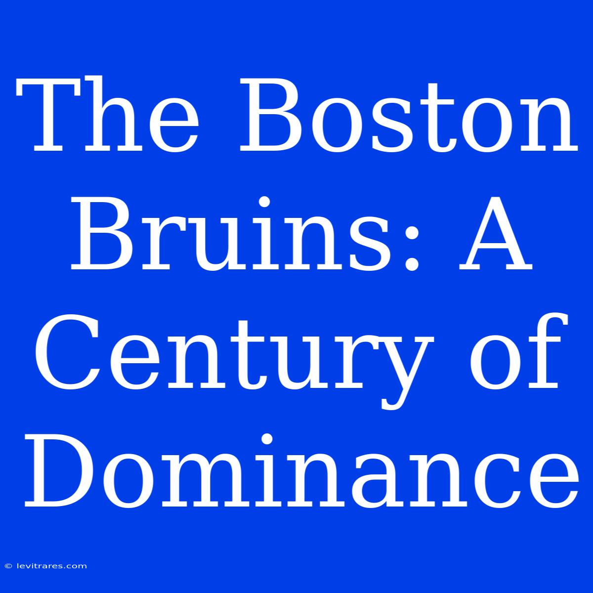 The Boston Bruins: A Century Of  Dominance