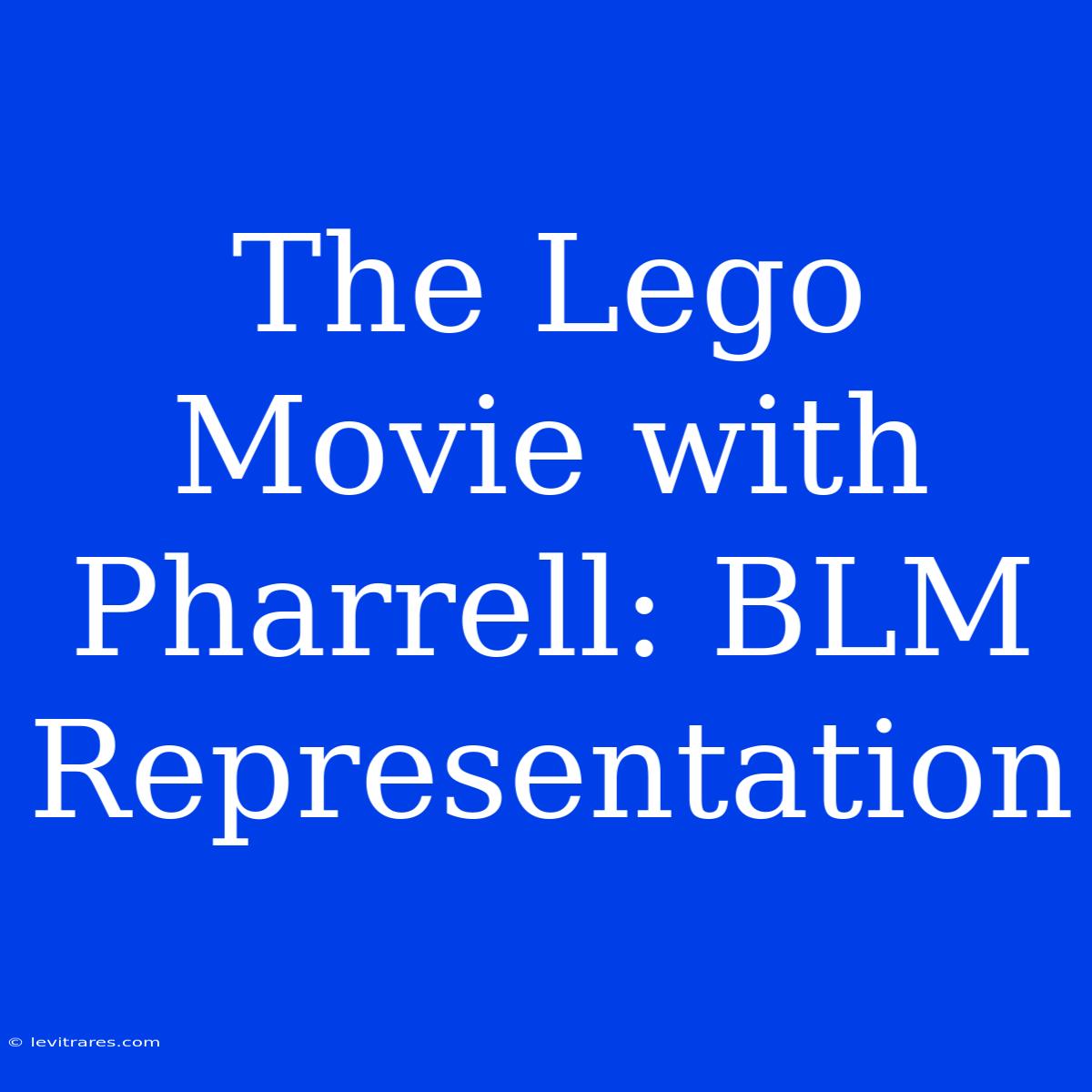 The Lego Movie With Pharrell: BLM Representation 