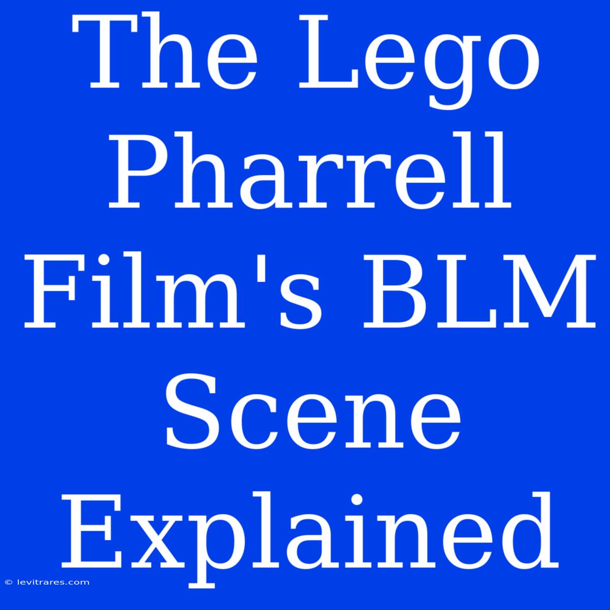 The Lego Pharrell Film's BLM Scene Explained