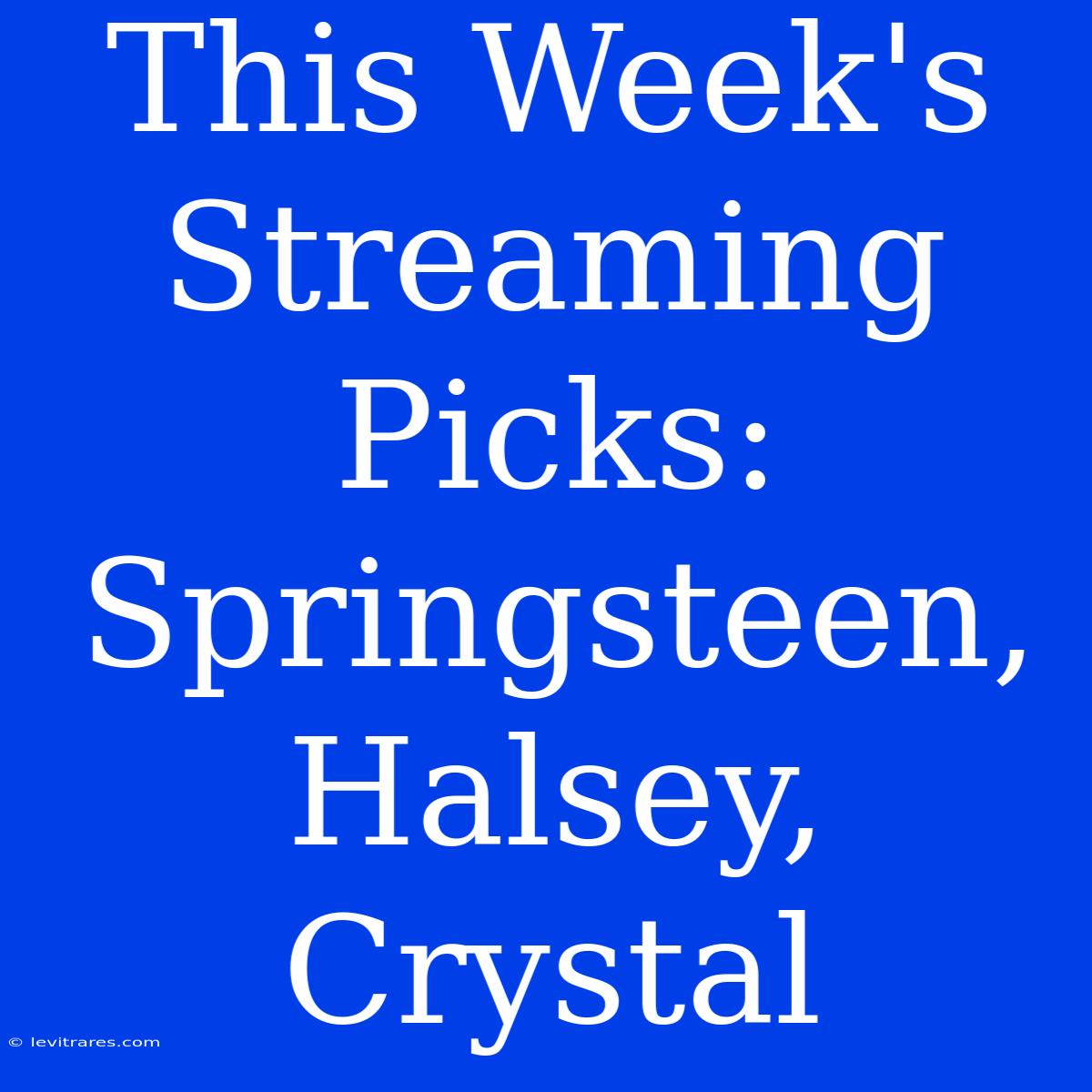 This Week's Streaming Picks: Springsteen, Halsey, Crystal