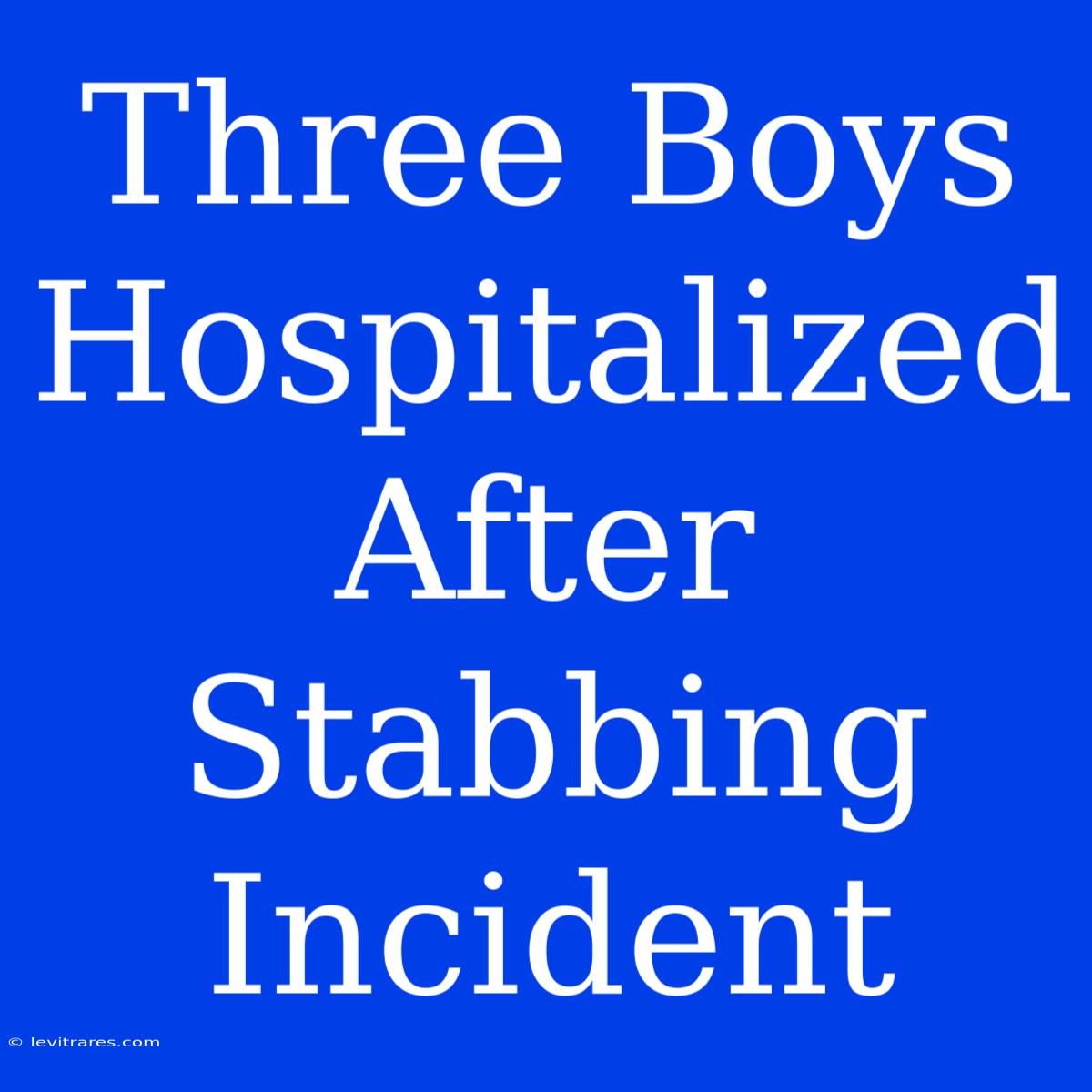 Three Boys Hospitalized After Stabbing Incident