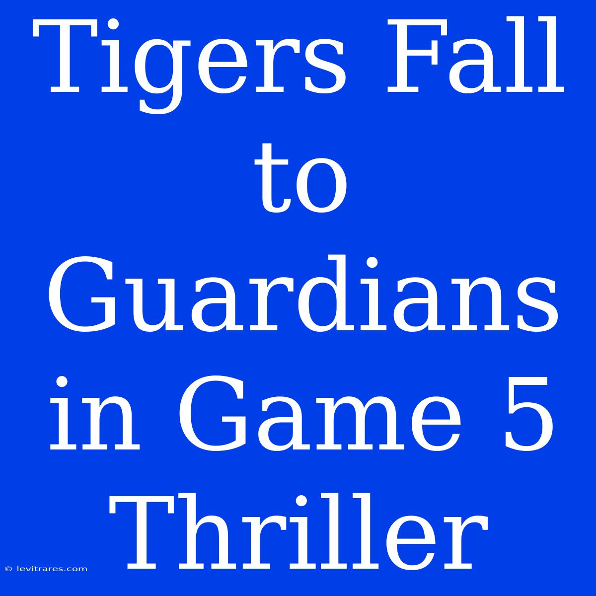 Tigers Fall To Guardians In Game 5 Thriller