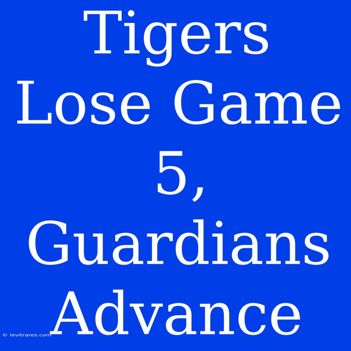 Tigers Lose Game 5, Guardians Advance 