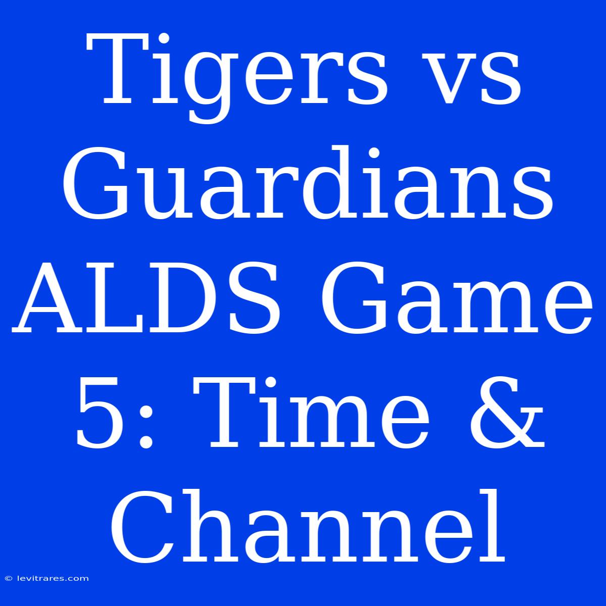 Tigers Vs Guardians ALDS Game 5: Time & Channel