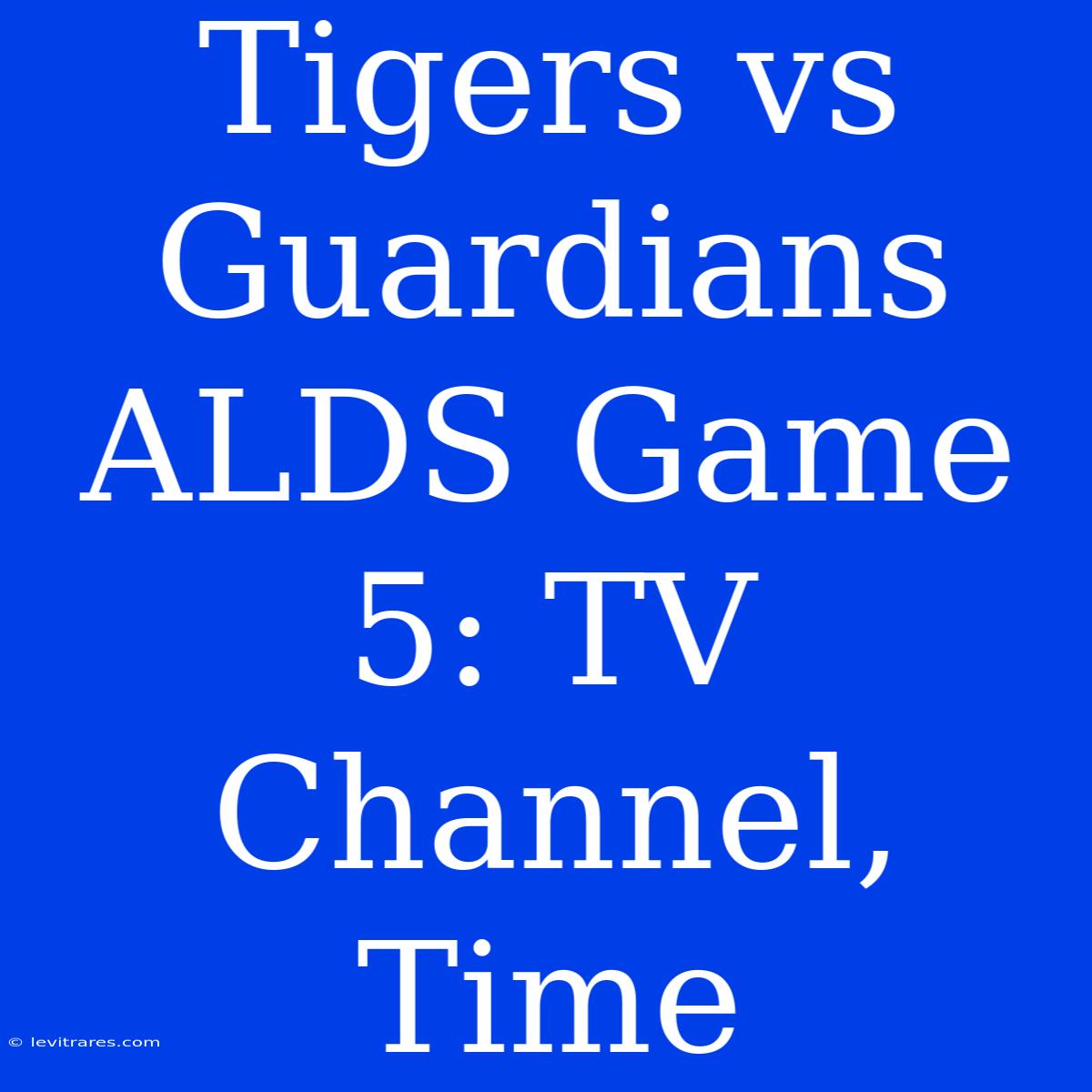 Tigers Vs Guardians ALDS Game 5: TV Channel, Time