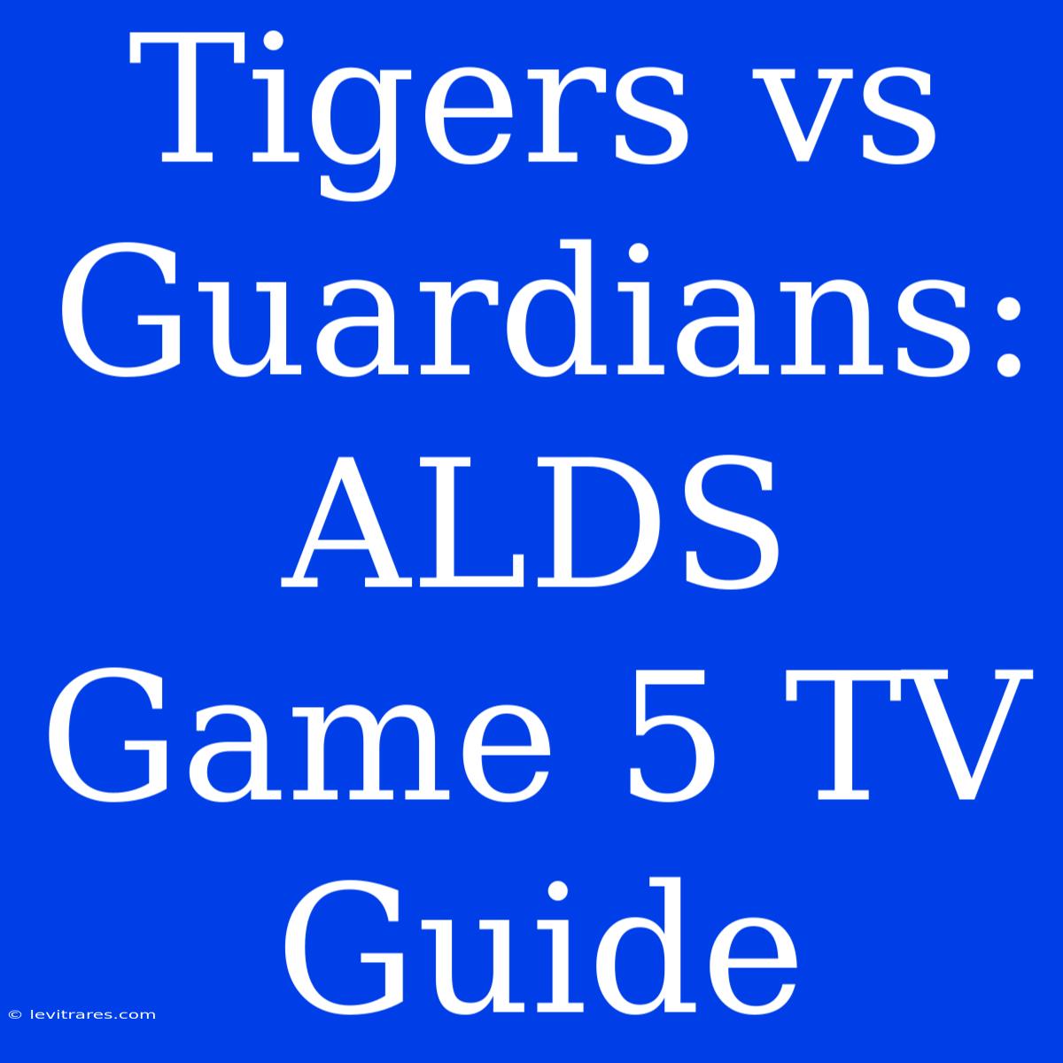 Tigers Vs Guardians: ALDS Game 5 TV Guide