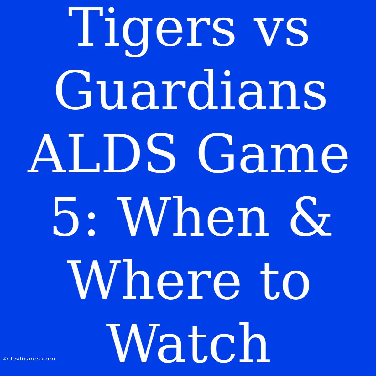 Tigers Vs Guardians ALDS Game 5: When & Where To Watch