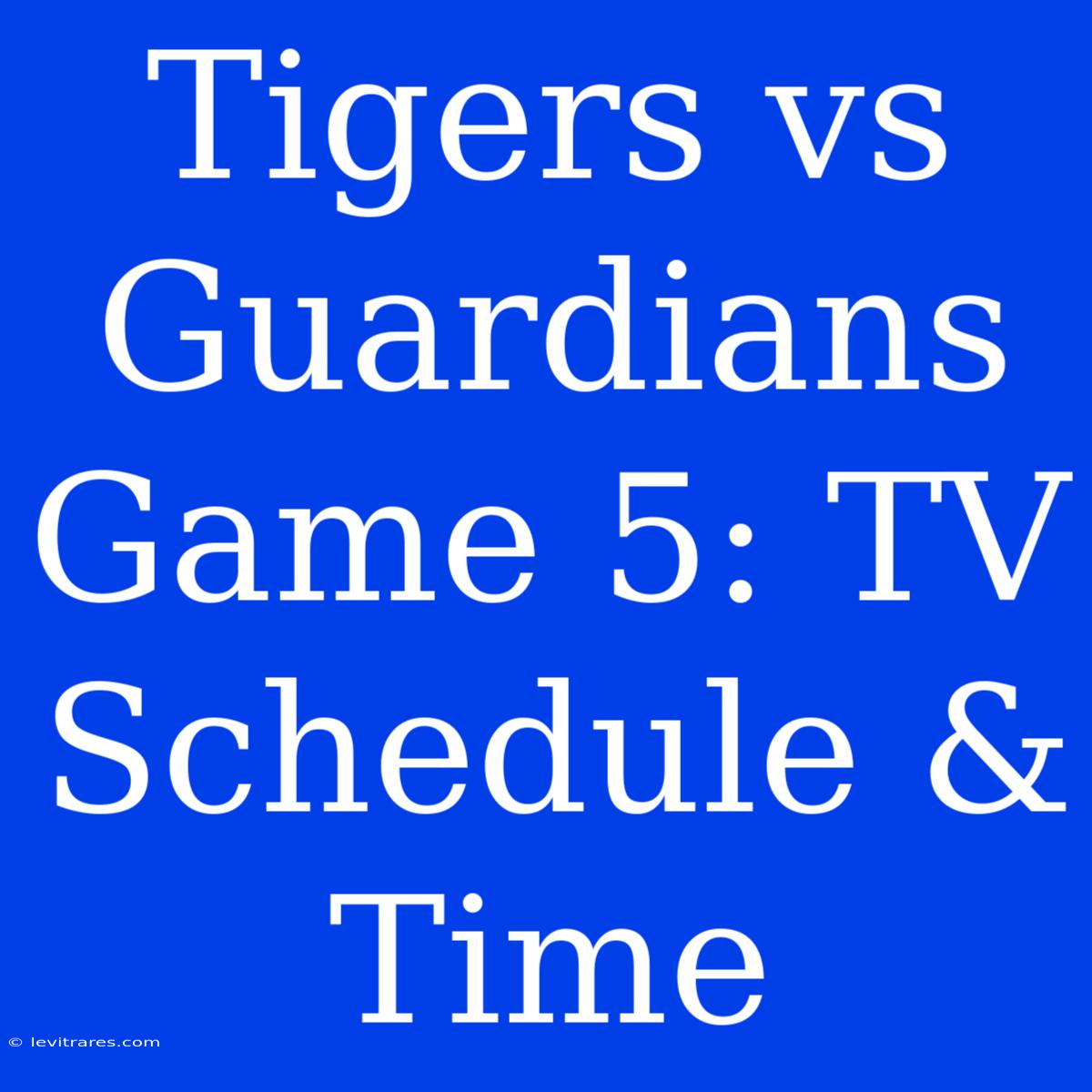 Tigers Vs Guardians Game 5: TV Schedule & Time