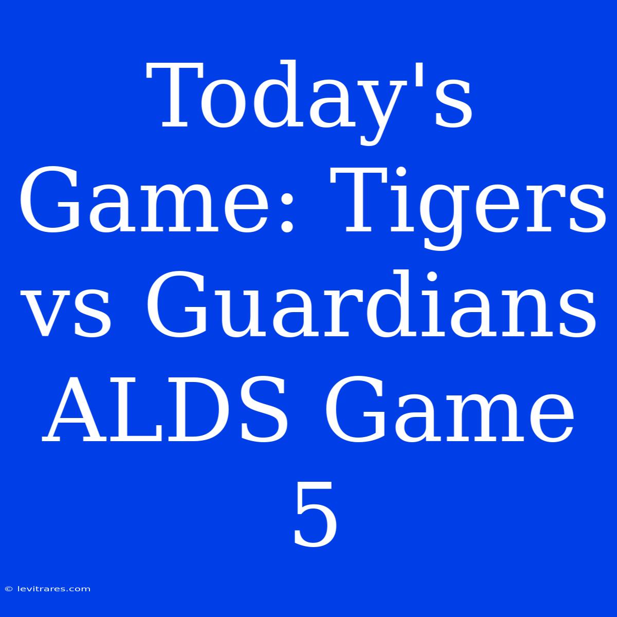 Today's Game: Tigers Vs Guardians ALDS Game 5 