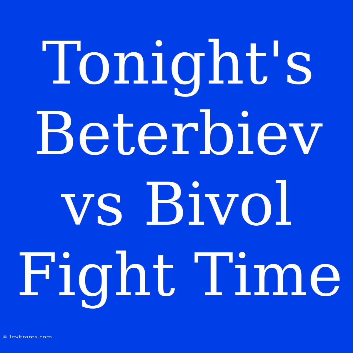 Tonight's Beterbiev Vs Bivol Fight Time