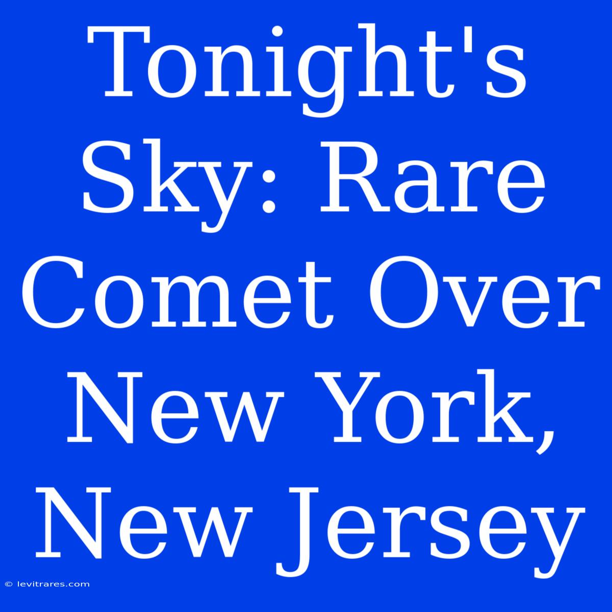 Tonight's Sky: Rare Comet Over New York, New Jersey