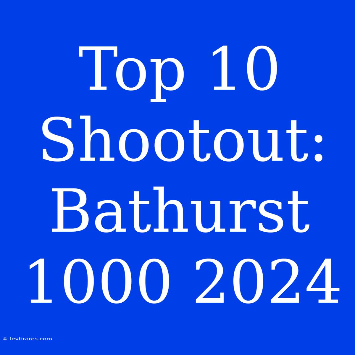 Top 10 Shootout: Bathurst 1000 2024