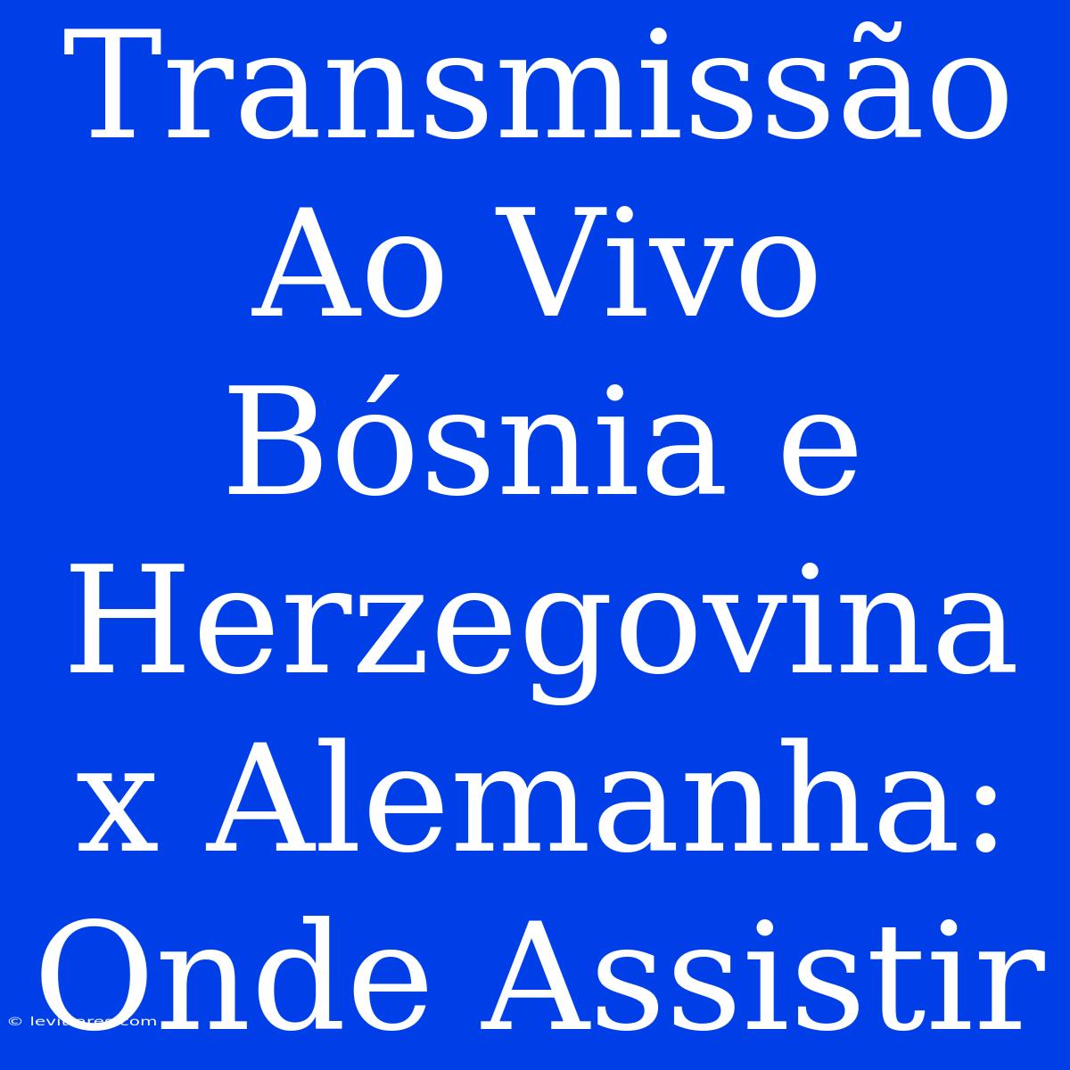 Transmissão Ao Vivo Bósnia E Herzegovina X Alemanha: Onde Assistir