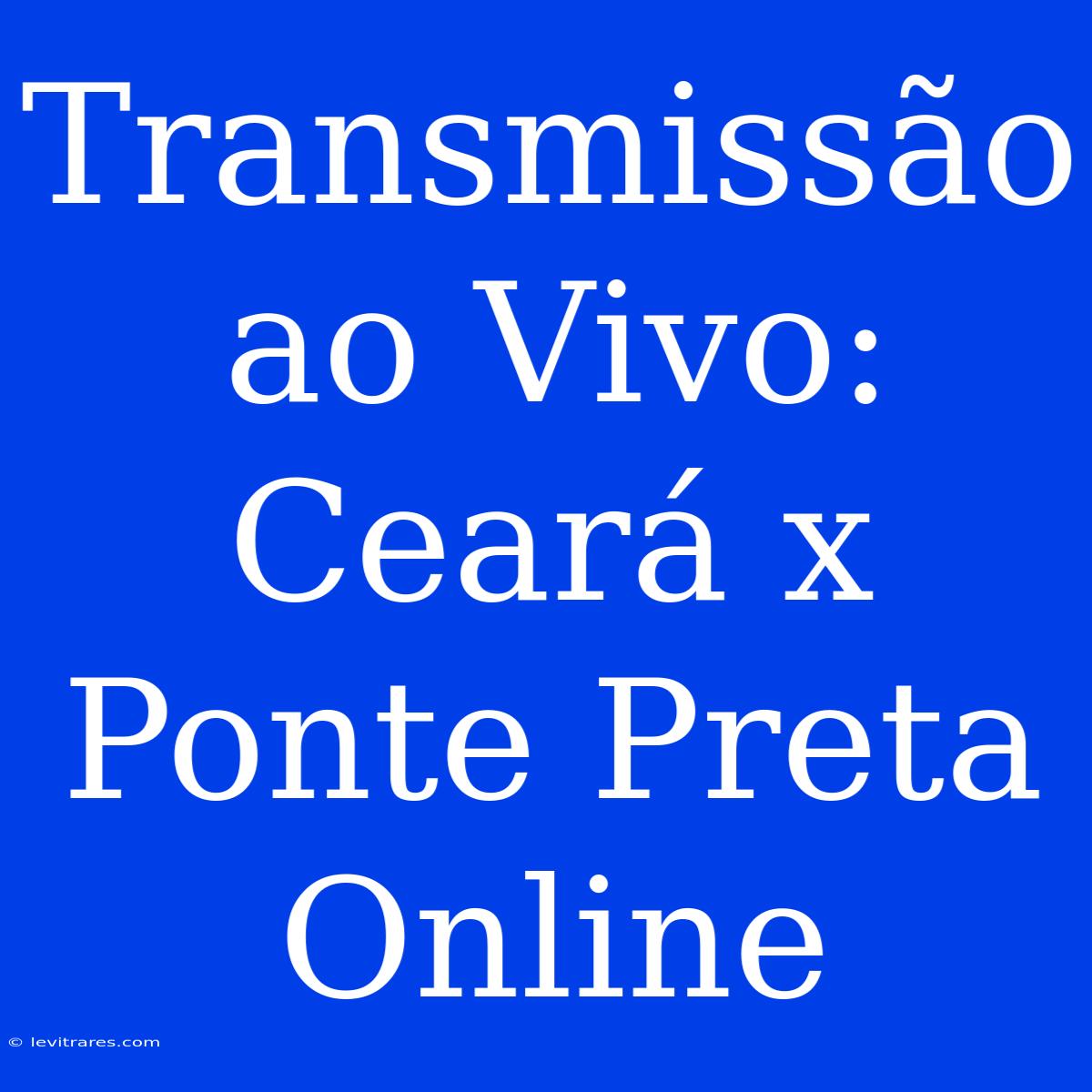 Transmissão Ao Vivo: Ceará X Ponte Preta Online