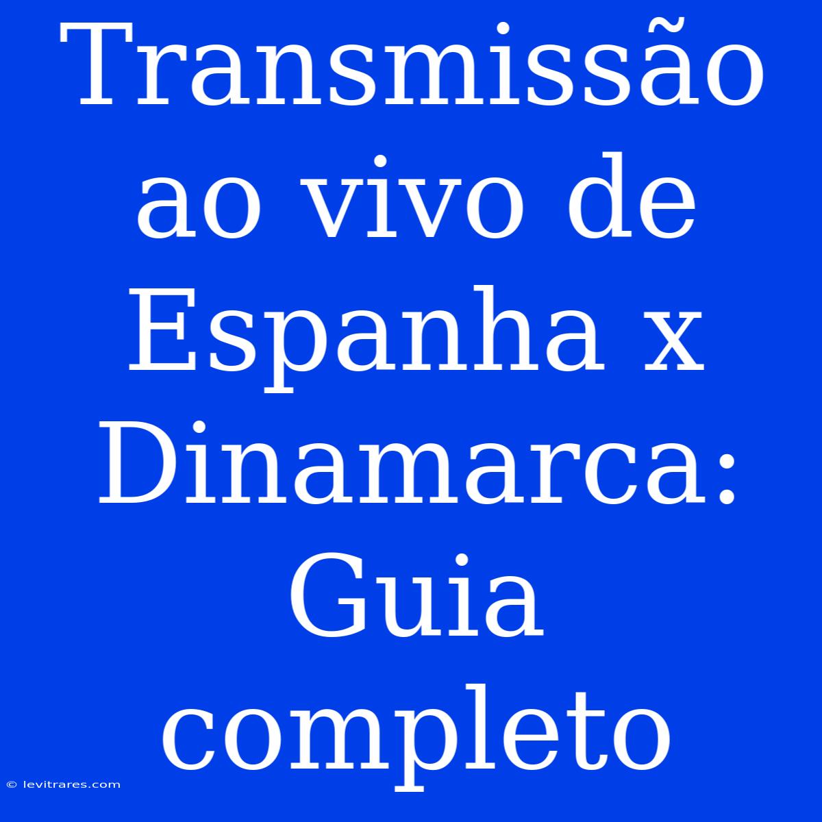 Transmissão Ao Vivo De Espanha X Dinamarca: Guia Completo