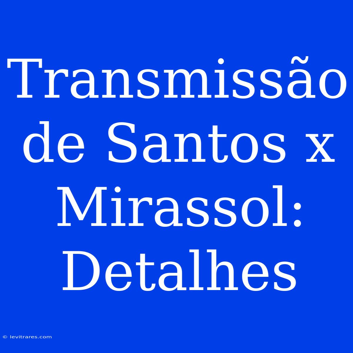 Transmissão De Santos X Mirassol: Detalhes 