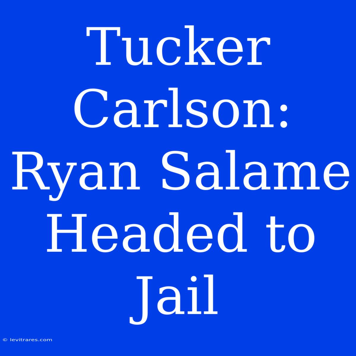 Tucker Carlson: Ryan Salame Headed To Jail