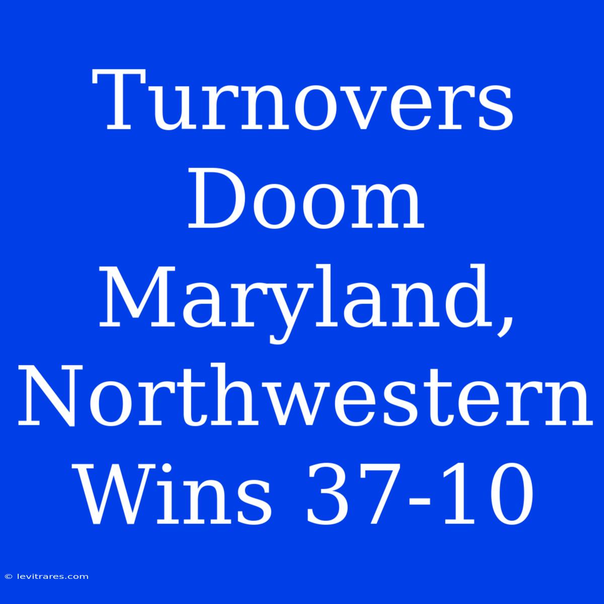 Turnovers Doom Maryland, Northwestern Wins 37-10