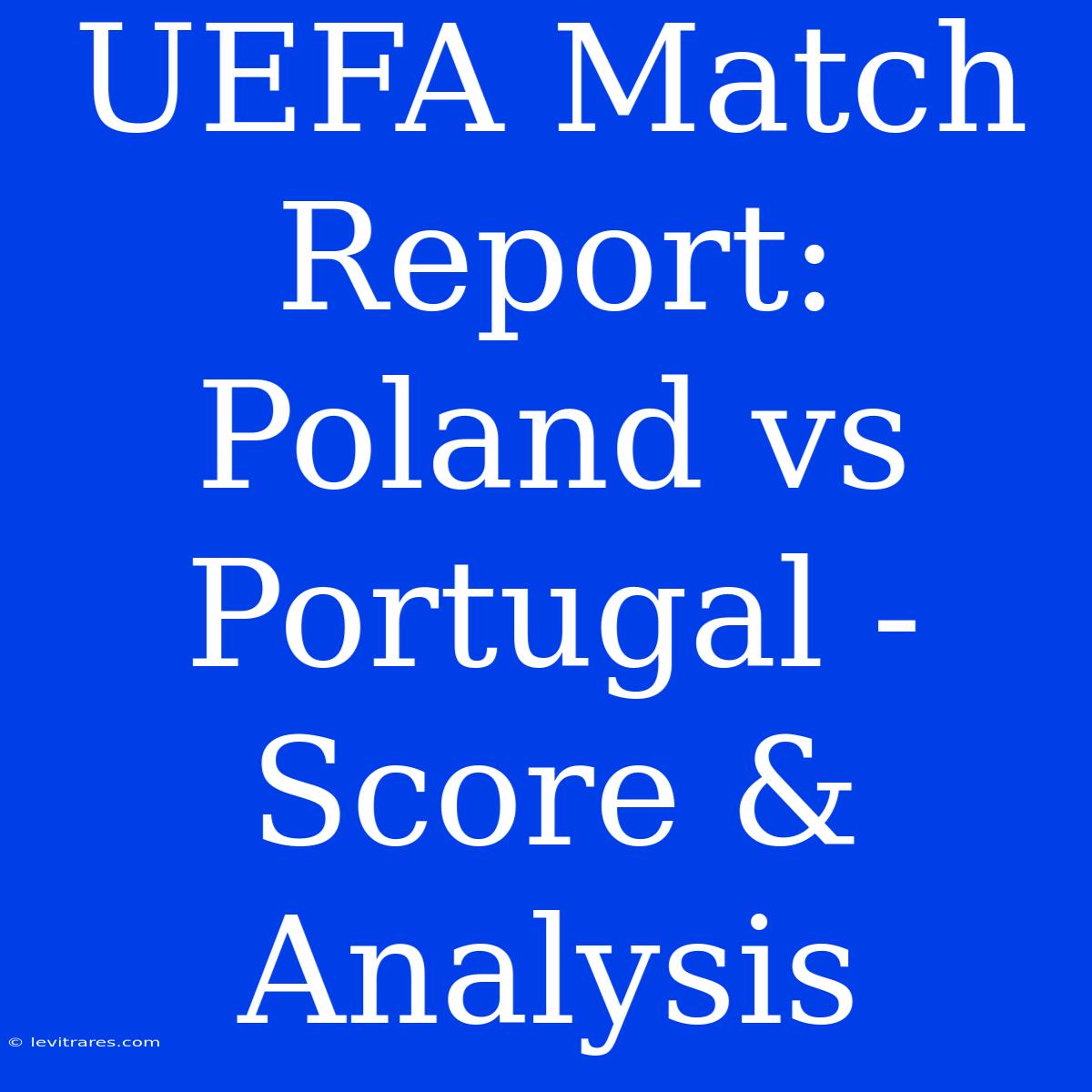 UEFA Match Report: Poland Vs Portugal - Score & Analysis