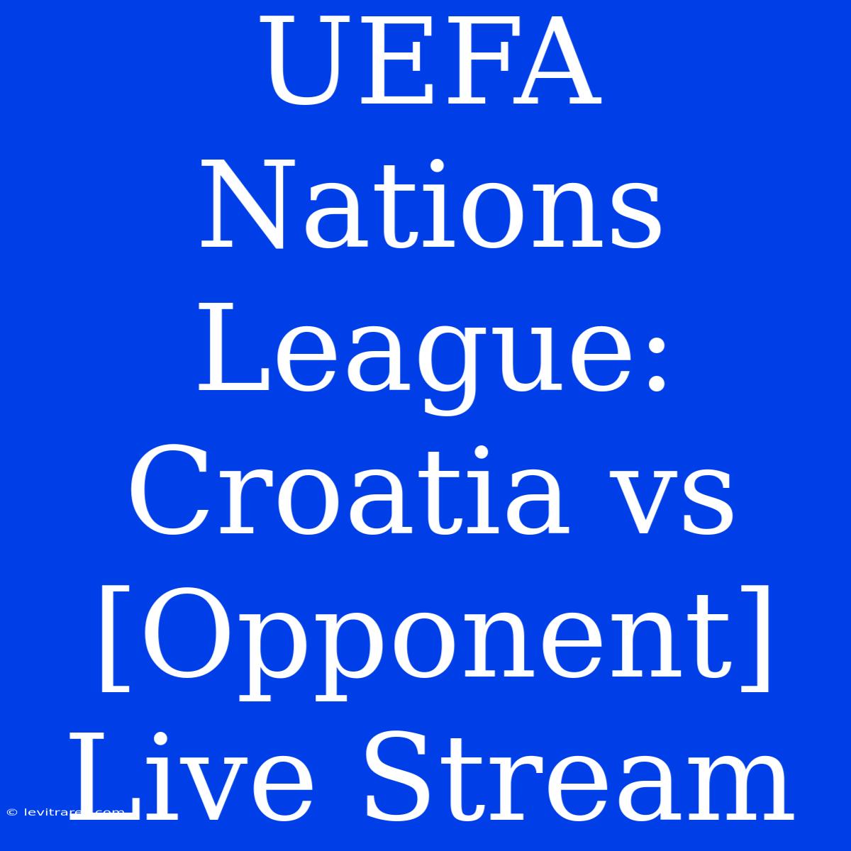 UEFA Nations League: Croatia Vs [Opponent] Live Stream