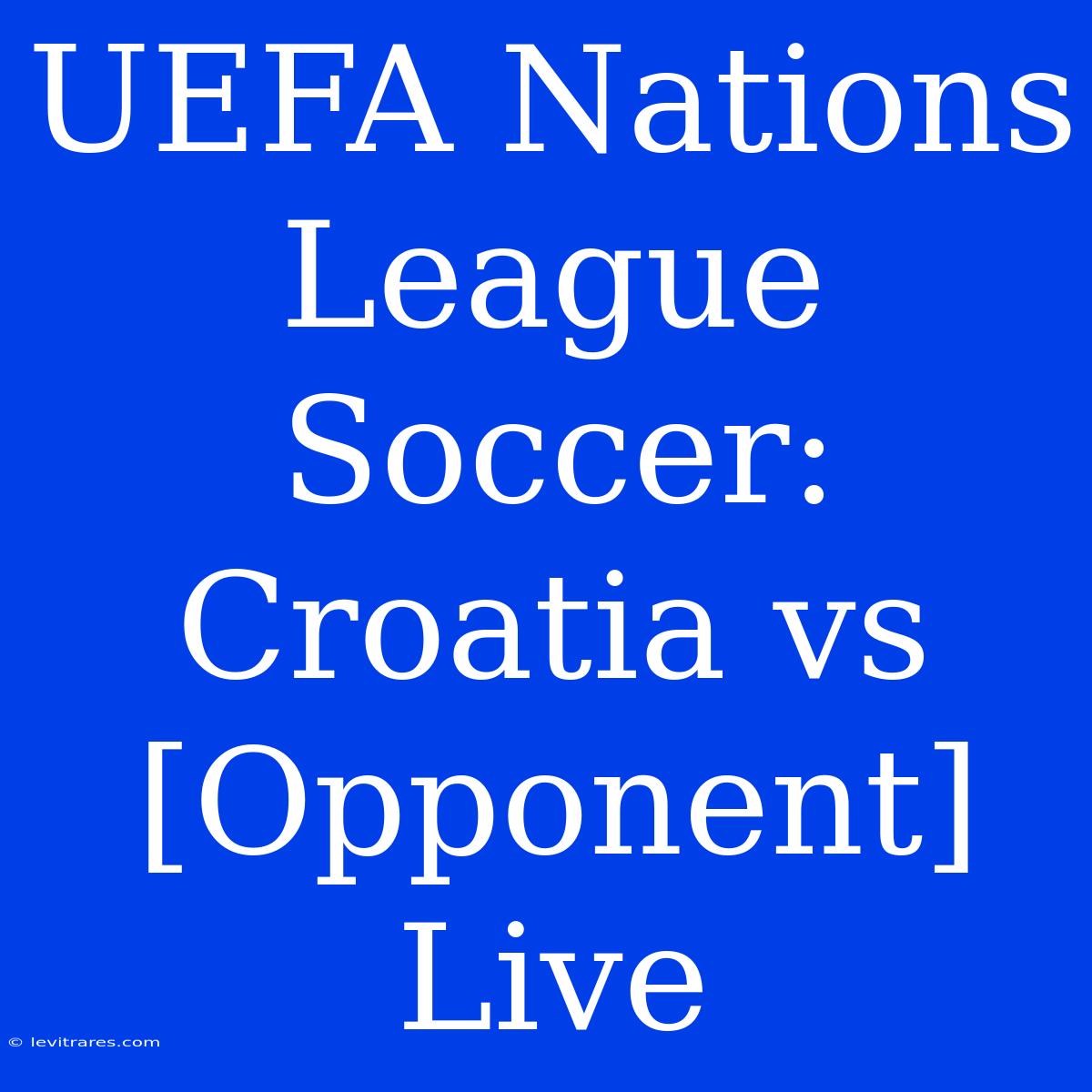 UEFA Nations League Soccer: Croatia Vs [Opponent] Live