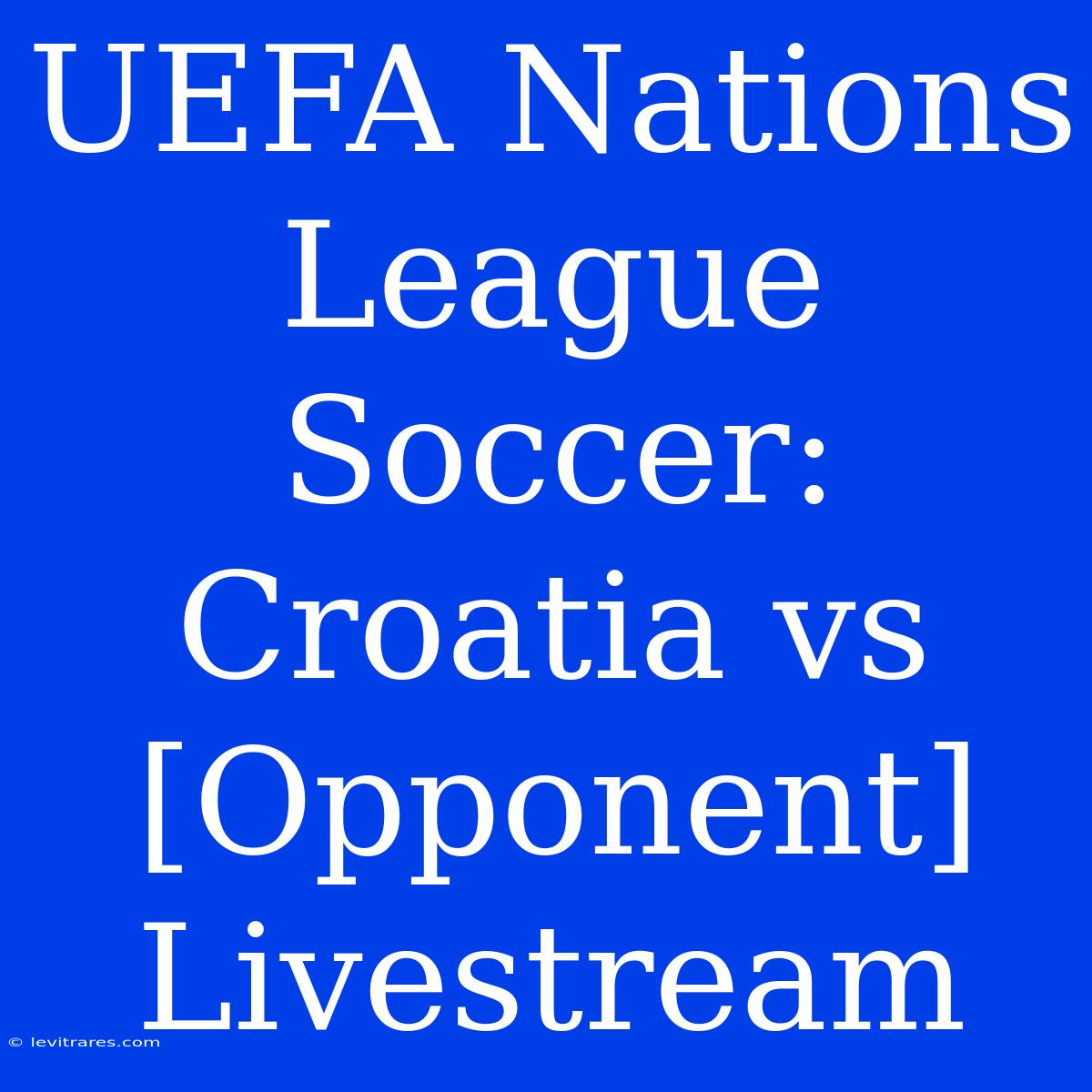 UEFA Nations League Soccer: Croatia Vs [Opponent] Livestream 