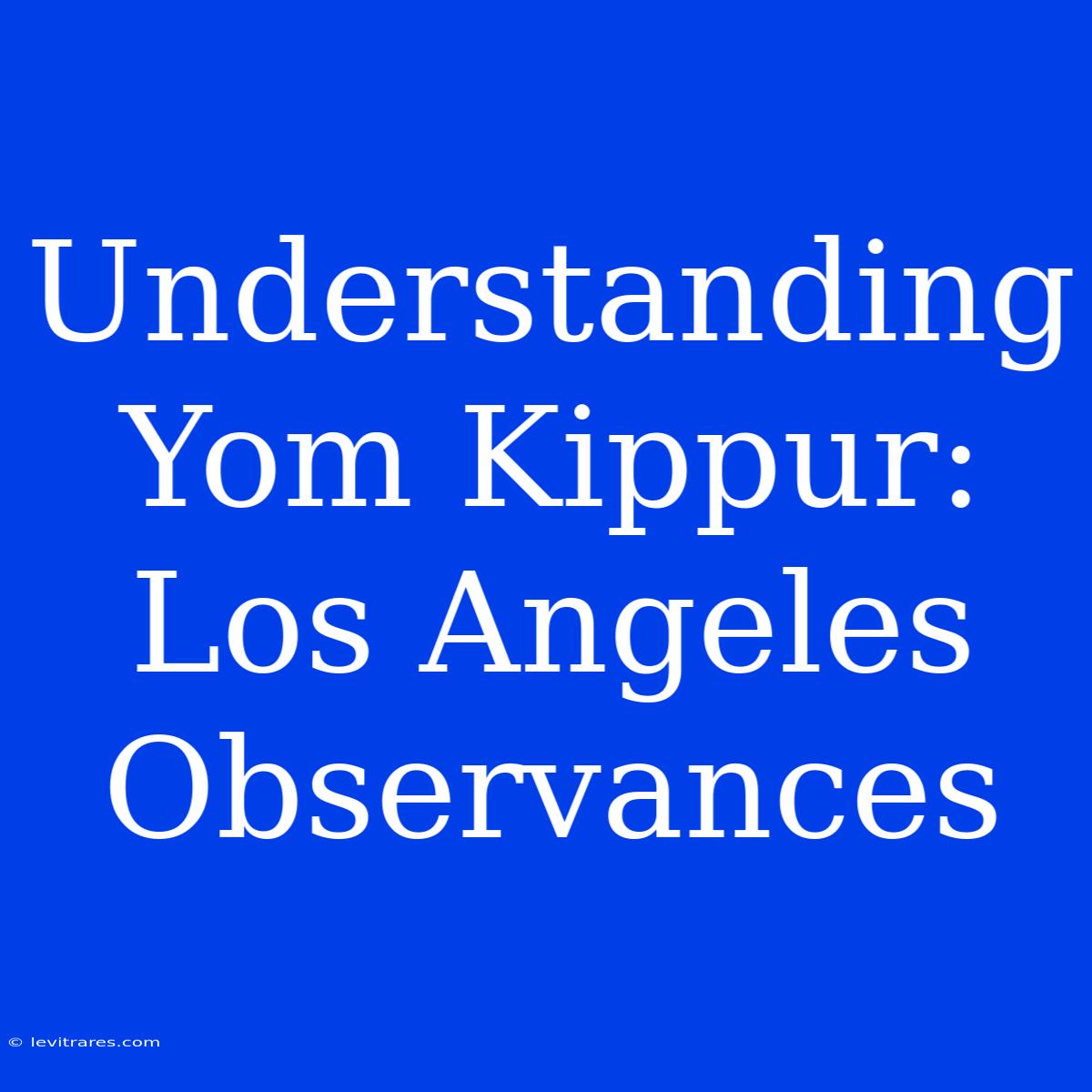 Understanding Yom Kippur: Los Angeles Observances