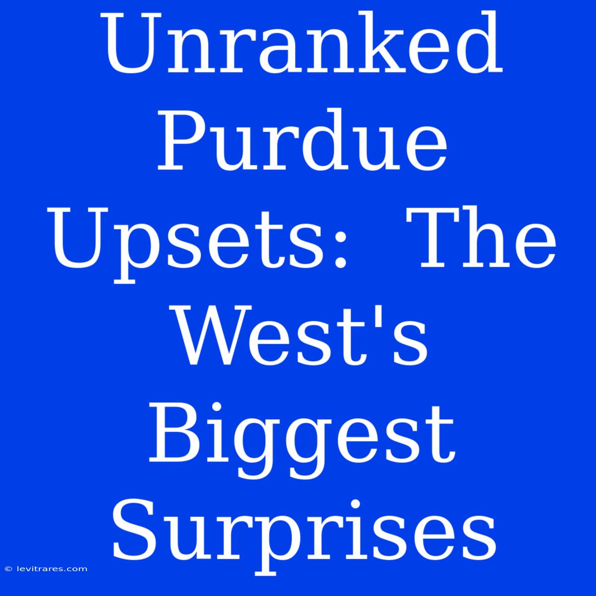 Unranked Purdue Upsets:  The West's Biggest Surprises