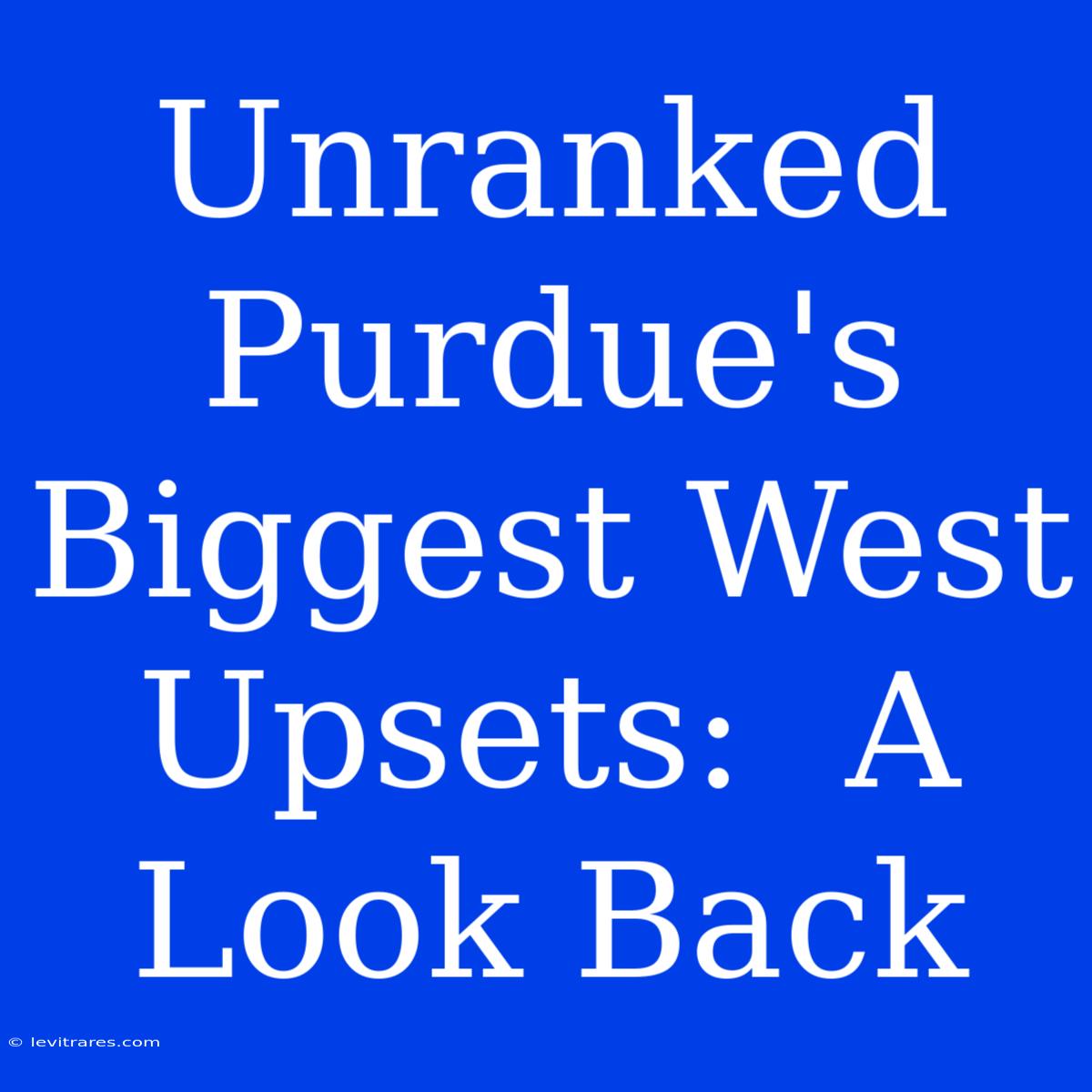 Unranked Purdue's Biggest West Upsets:  A Look Back