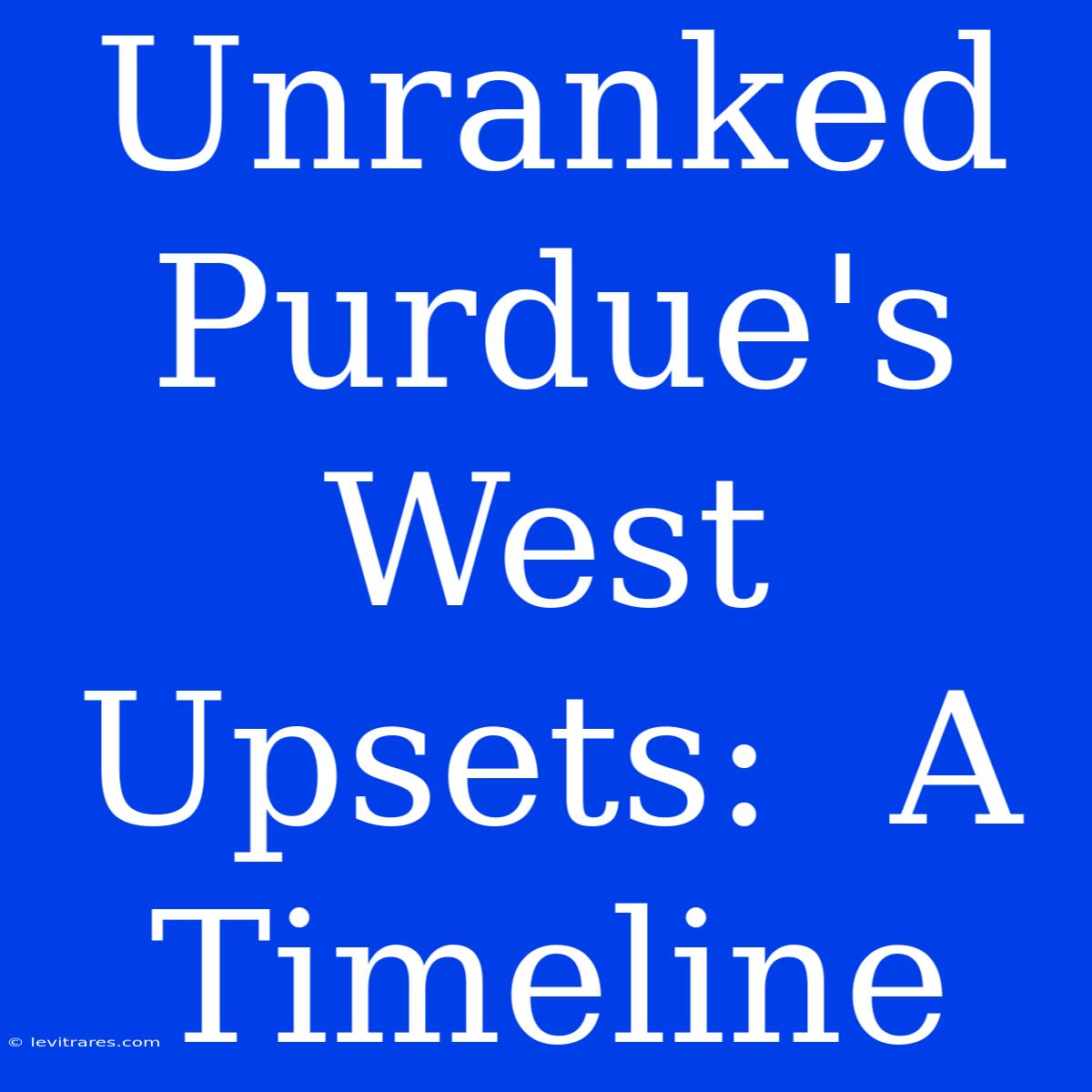 Unranked Purdue's West Upsets:  A Timeline 