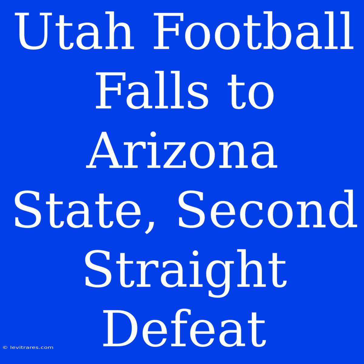 Utah Football Falls To Arizona State, Second Straight Defeat 