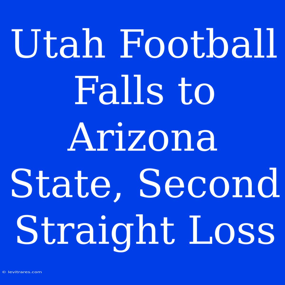 Utah Football Falls To Arizona State, Second Straight Loss