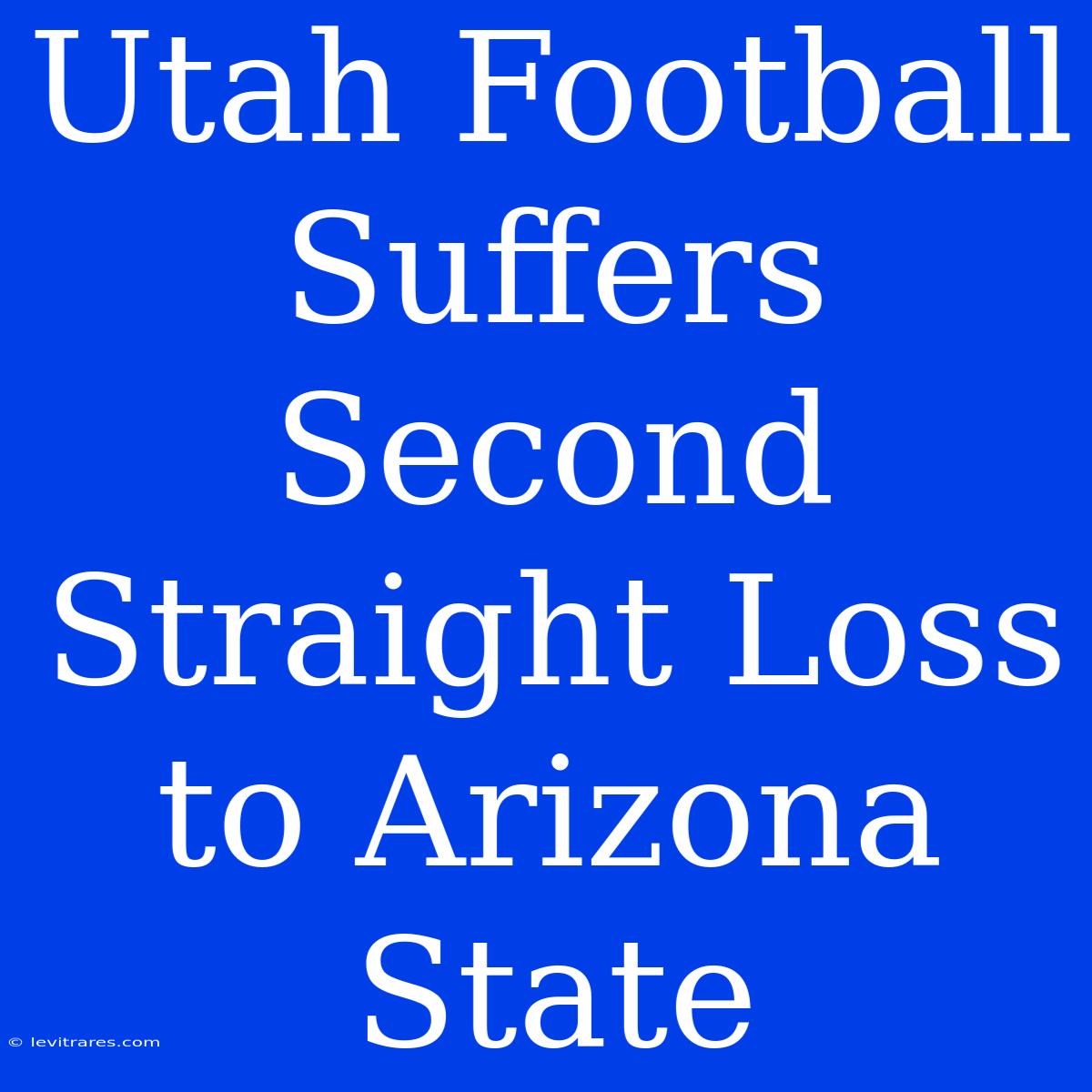 Utah Football Suffers Second Straight Loss To Arizona State