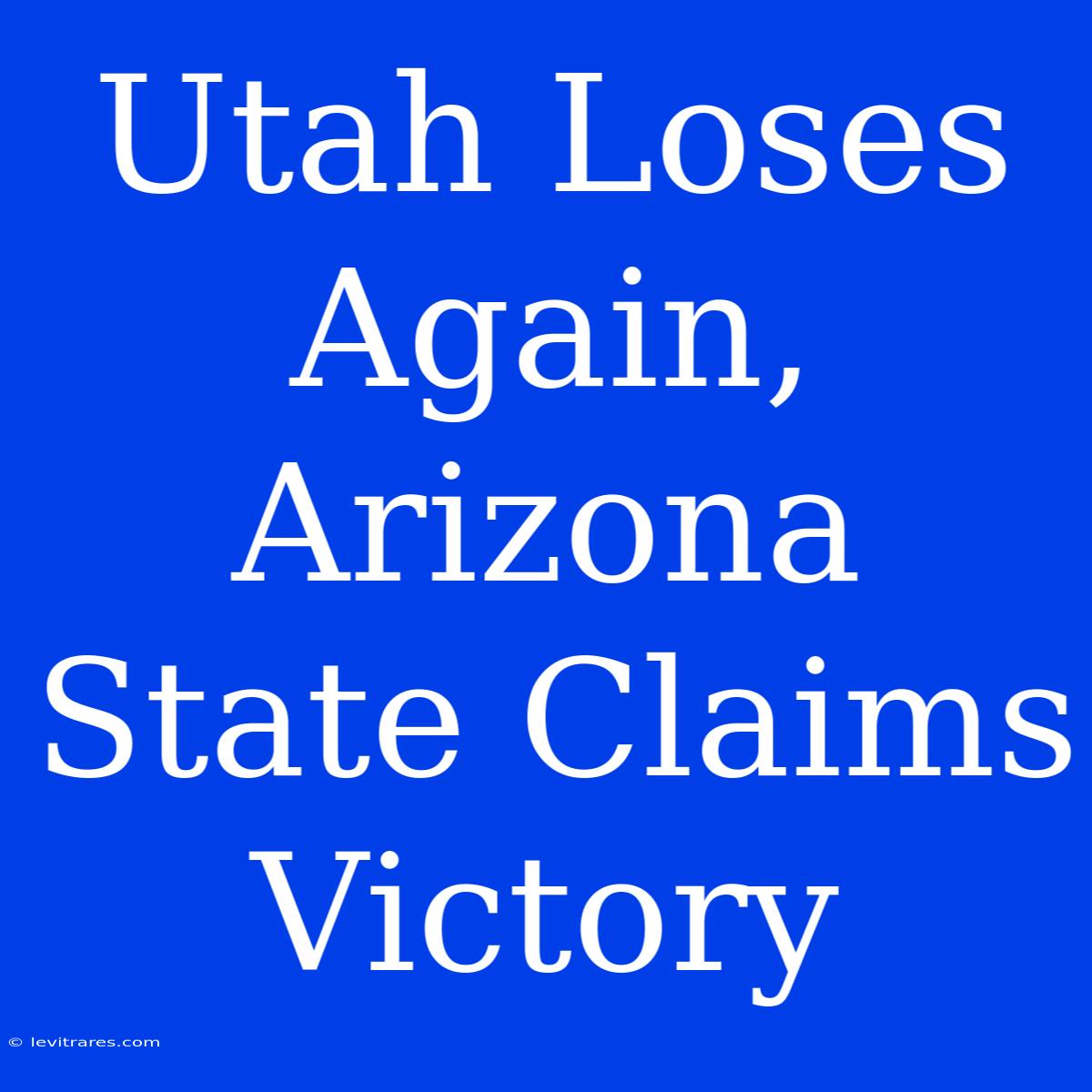 Utah Loses Again, Arizona State Claims Victory