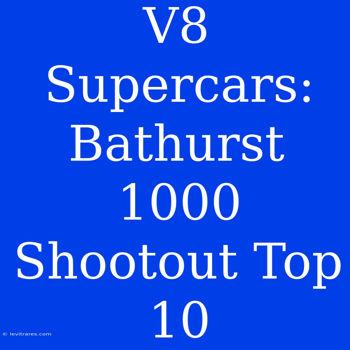 V8 Supercars: Bathurst 1000 Shootout Top 10