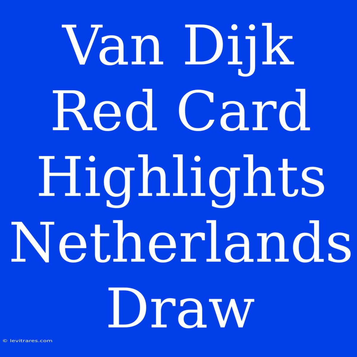 Van Dijk Red Card Highlights Netherlands Draw