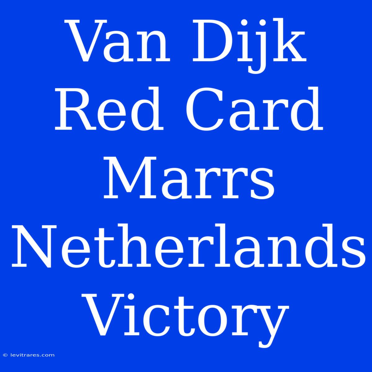 Van Dijk Red Card Marrs Netherlands Victory