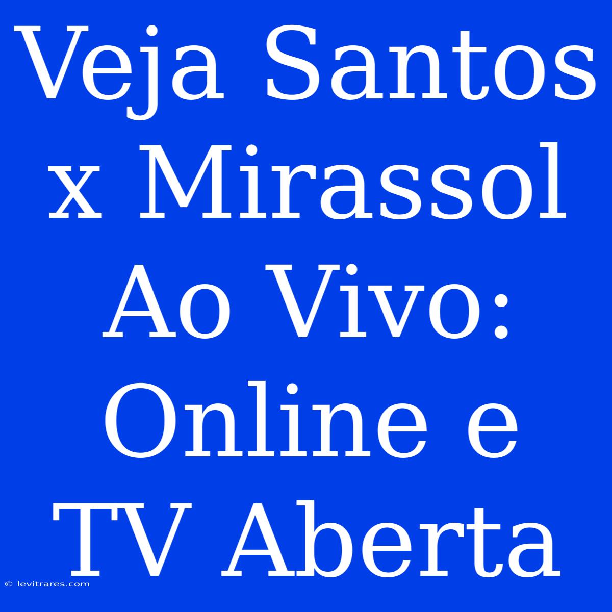 Veja Santos X Mirassol Ao Vivo: Online E TV Aberta