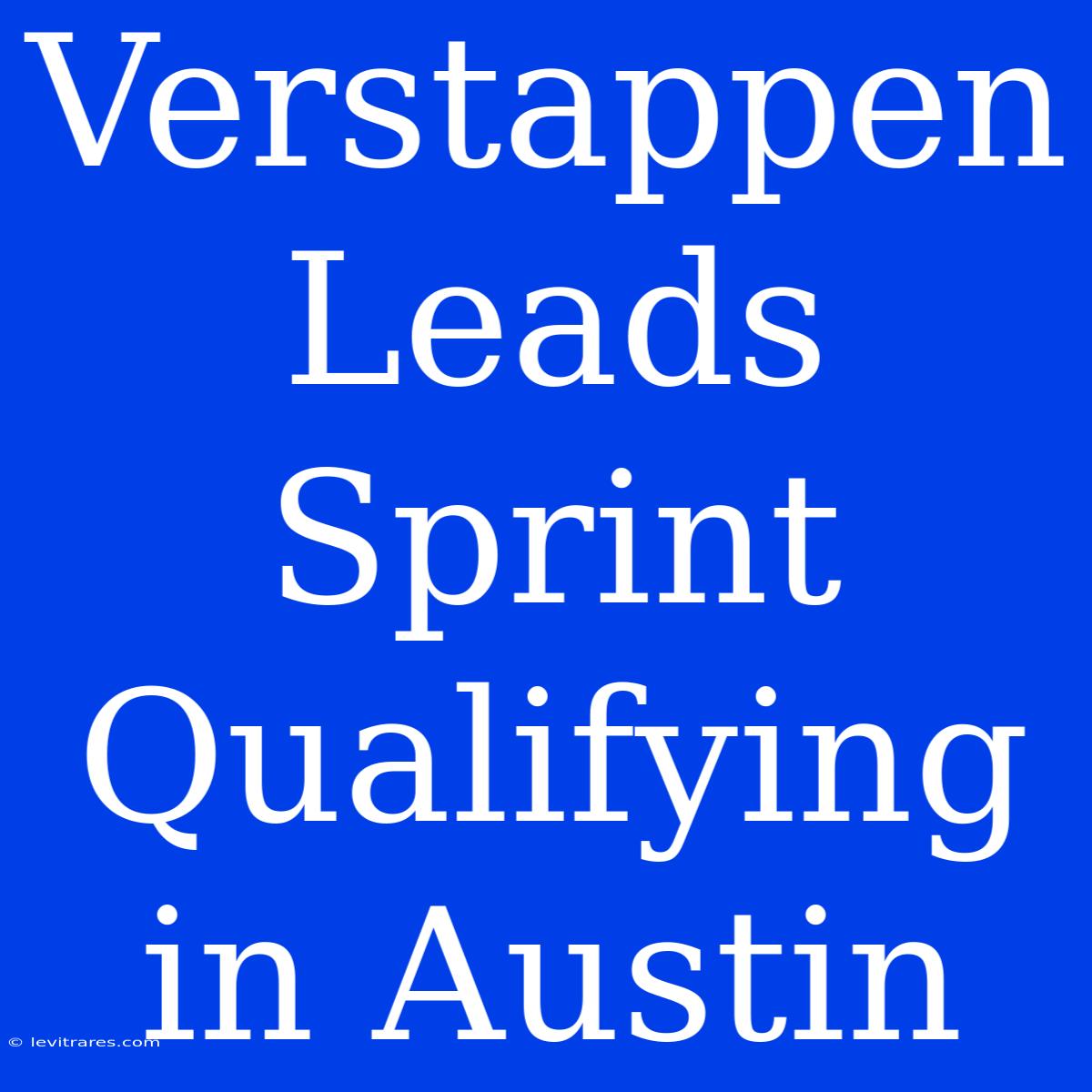 Verstappen Leads Sprint Qualifying In Austin