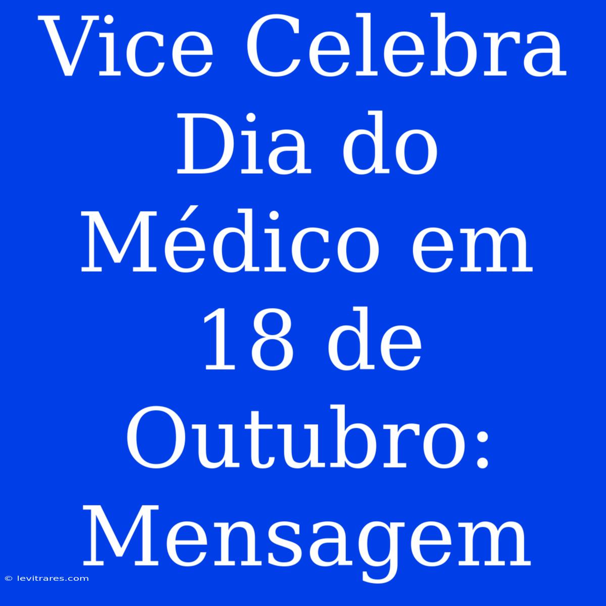 Vice Celebra Dia Do Médico Em 18 De Outubro: Mensagem