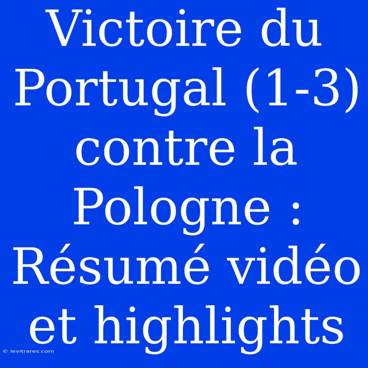 Victoire Du Portugal (1-3) Contre La Pologne : Résumé Vidéo Et Highlights