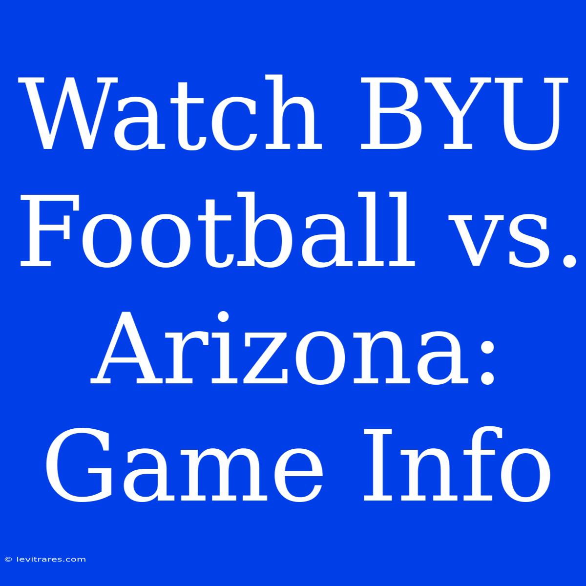 Watch BYU Football Vs. Arizona: Game Info