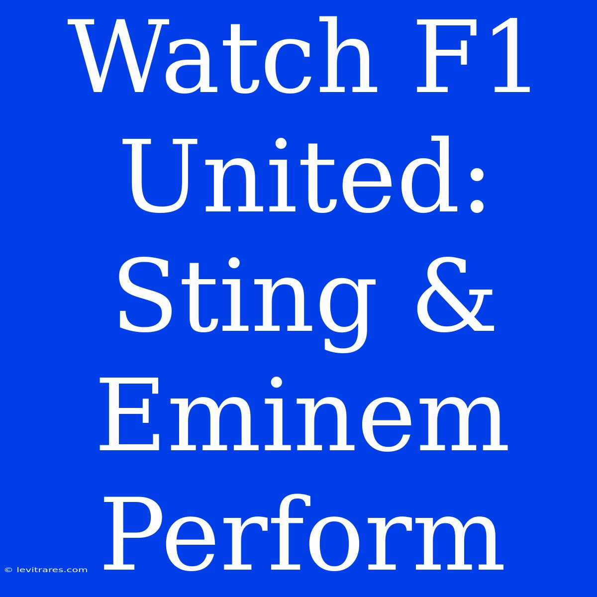 Watch F1 United: Sting & Eminem Perform