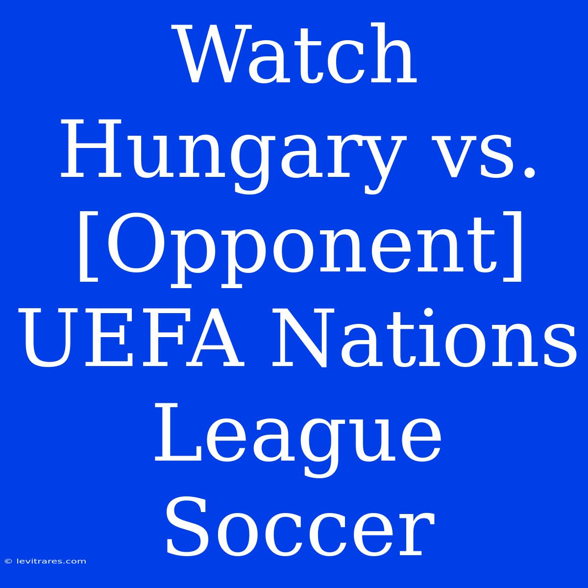 Watch Hungary Vs. [Opponent] UEFA Nations League Soccer