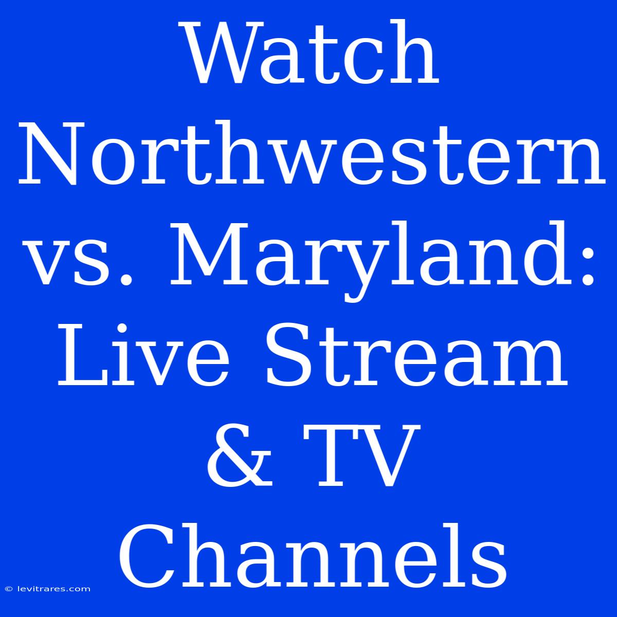 Watch Northwestern Vs. Maryland: Live Stream & TV Channels 