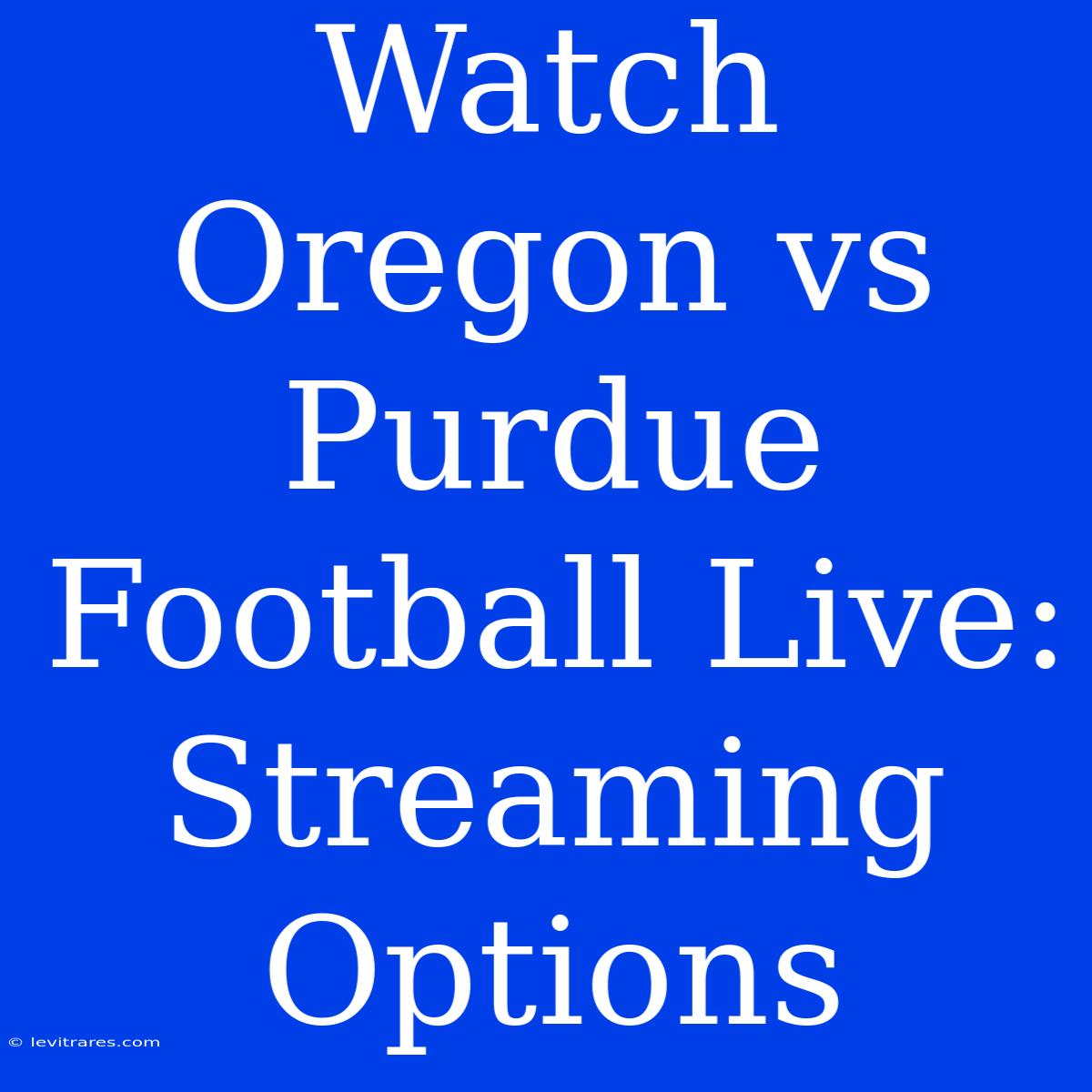 Watch Oregon Vs Purdue Football Live: Streaming Options