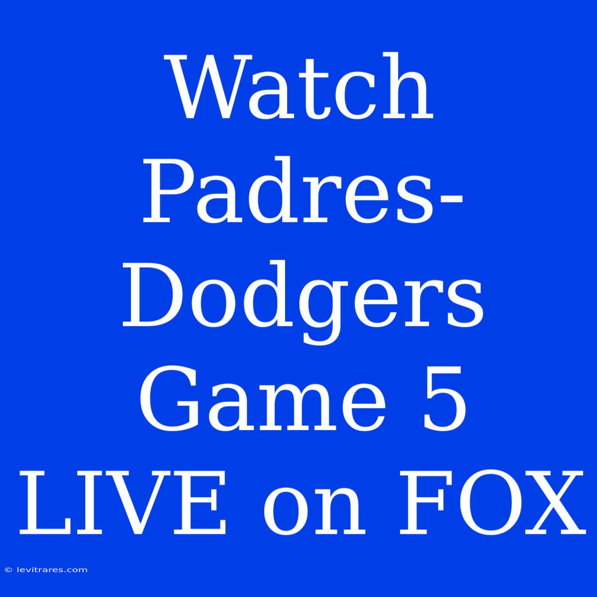 Watch Padres-Dodgers Game 5 LIVE On FOX