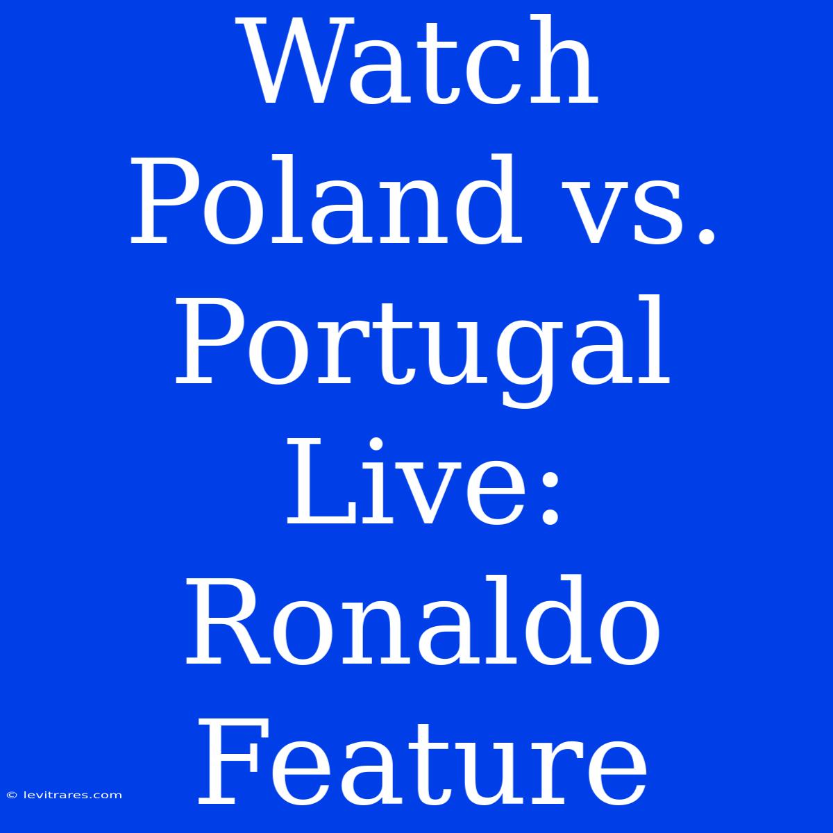 Watch Poland Vs. Portugal Live: Ronaldo Feature