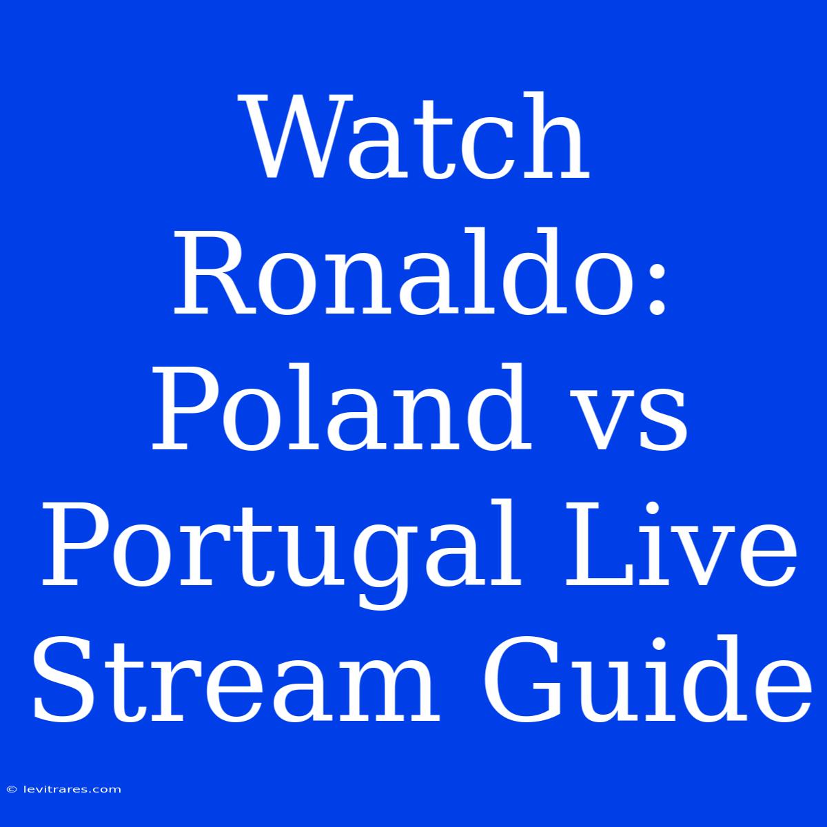 Watch Ronaldo: Poland Vs Portugal Live Stream Guide